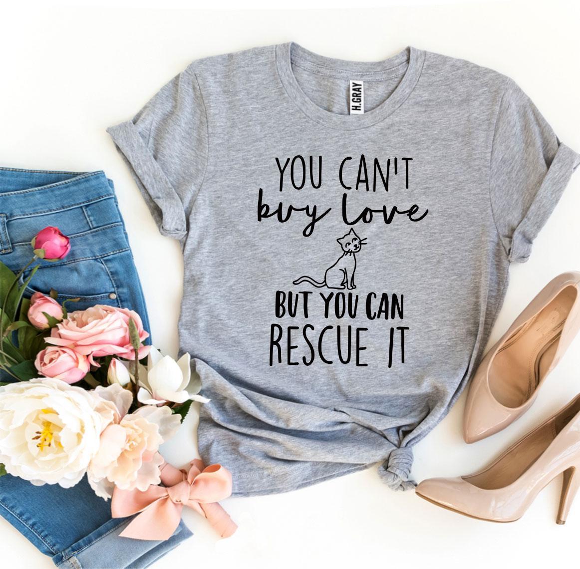 You Can’t Buy Love But You Can Rescue It T-shirt