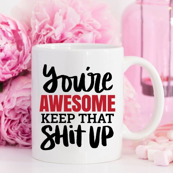 11oz Coffee Mug - You're Awesome. Keep That Shit