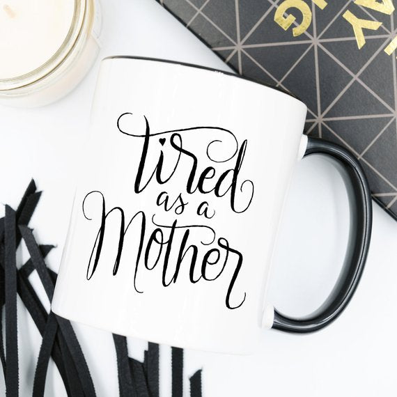 Tired As A Mother - Mother's Day Gift - 11oz