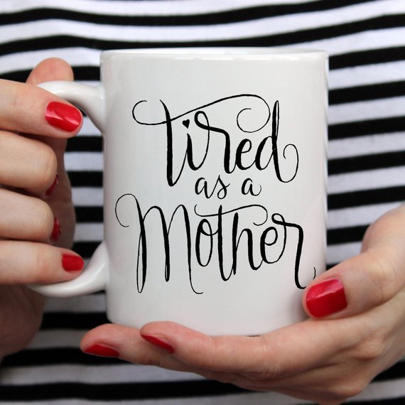 Tired As A Mother - Mother's Day Gift - 11oz