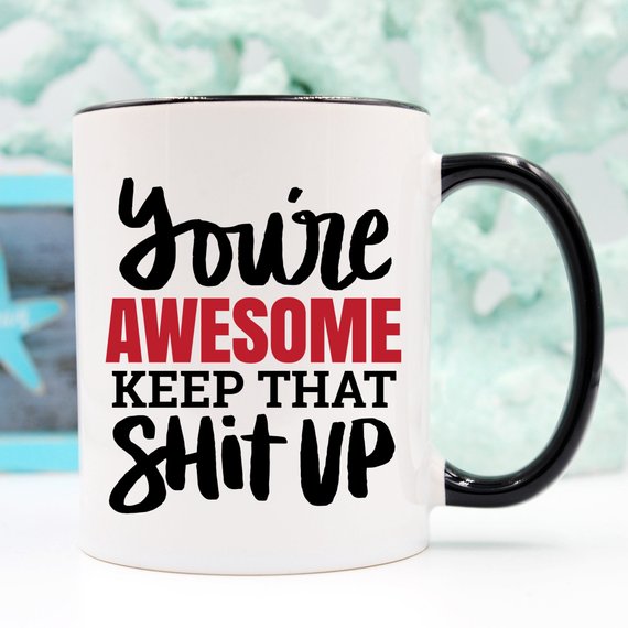 11oz Coffee Mug - You're Awesome. Keep That Shit